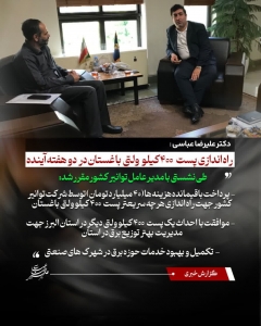 تصویر راه اندازی پست ۴۰۰ کیلو ولتی باغستان در دو هفته آینده با پیگیری های دکتر علیرضا عباسی
