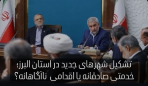 تشکیل شهرهای جدید در استان البرز؛ خدمتی صادقانه یا اقدامی  ناآگاهانه؟